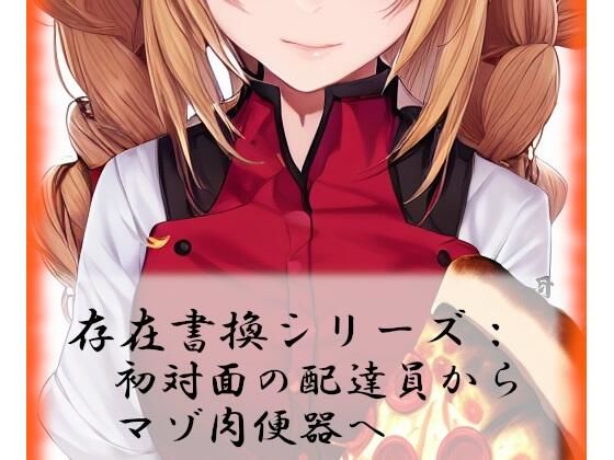 存在書換シリーズ:初対面の配達員からマゾ肉便器へ(精神凌●) [d_256545]