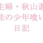 （ノベル）主婦・秋山遊佳の少年喰い日記(巨尻ラブ) [d_256560]
