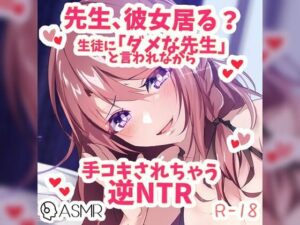 彼女が居るのに生徒に「ダメ教師」と言われながら手コキされちゃう逆NTR(つるみやASMR) [d_258119]