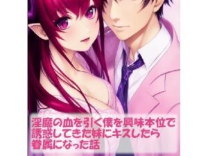 淫魔の血を引く僕を興味本位で誘惑してきた妹にキスしたら眷属になった話(精神凌●) [d_259456]