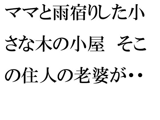 ママと雨宿りした小さな木の小屋 そこの住人の老婆が・・・・・・(逢瀬のひび) [d_259983]