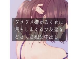 ダメダメ嫌がるくせに濡れまくる女友達をどさくさ和姦中出し(たらこクラブ) [d_257373]