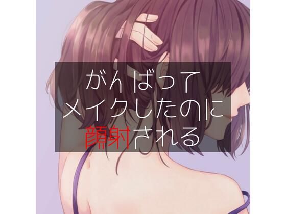 がんばってメイクしたのに顔射される(たらこクラブ) [d_259430]