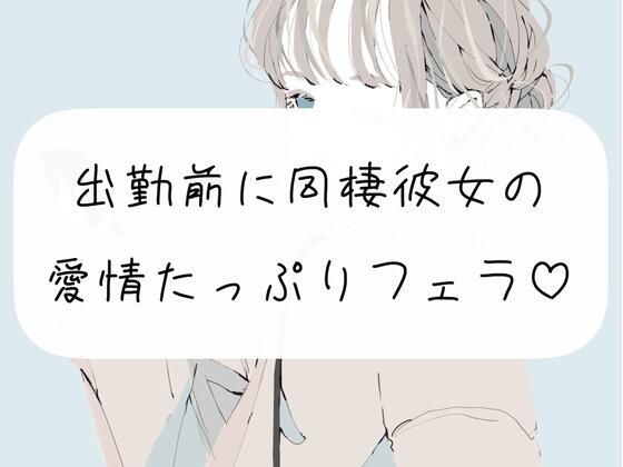 【口内射精】出勤前に、同棲彼女の愛情たっぷりフェラ(みこるーむ) [d_260540]