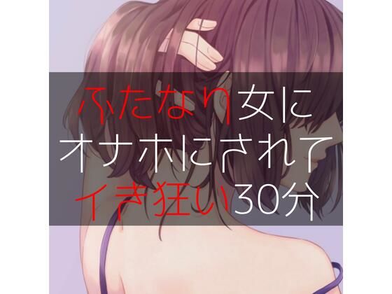 ふたなり女にオナホにされてイき狂い30分(たらこクラブ) [d_261159]