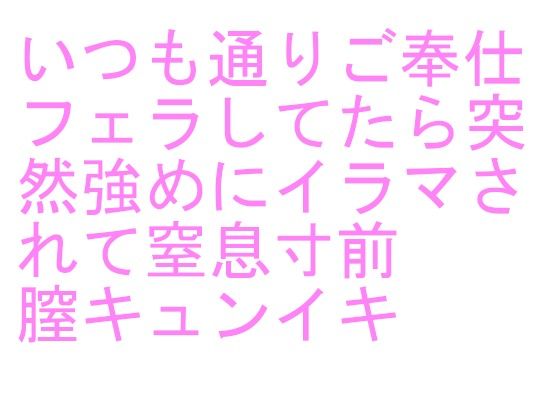 いつも通りご奉仕フェラしてたら突然強めにイラマされて窒息寸前 膣キュンイキ(labilabo) [d_261491]
