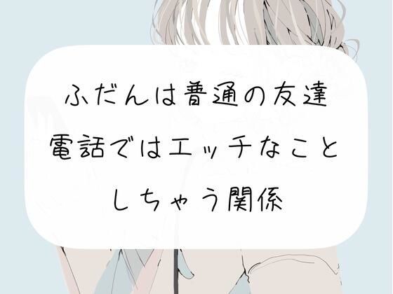 【エロイプ】普段は普通の友達。でも、電話ではエッチなことしちゃう関係(みこるーむ) [d_262762]