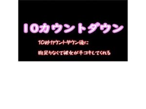 10秒カウントダウン後に物足りなくて彼女が手コキしてくれる(むぎまるーむ) [d_262866]