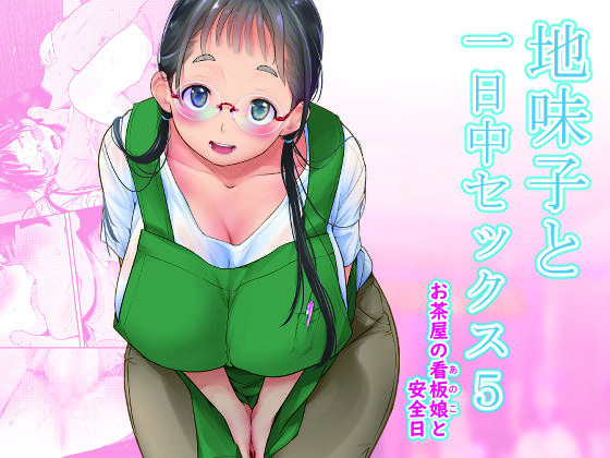 地味子と一日中セックス5-お茶屋の看板娘と安全日-(T.cop) [d_262347]