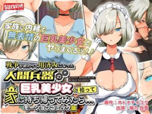戦争が終わって用済みになった人間兵器の巨乳美少女を拾って家に持ち帰ってみたら… モーションコミック版(survive) [d_265071]
