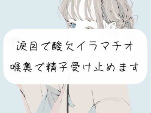 【S向け】涙目で酸欠イラマチオ。喉奥で精子受け止めます(みこるーむ) [d_265098]