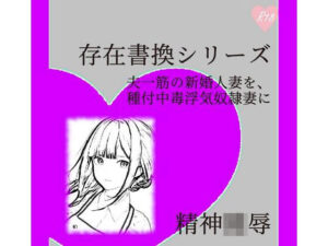 存在書換シリーズ:夫一筋の新婚人妻を、種付中毒浮気奴●妻に(精神凌●) [d_265498]