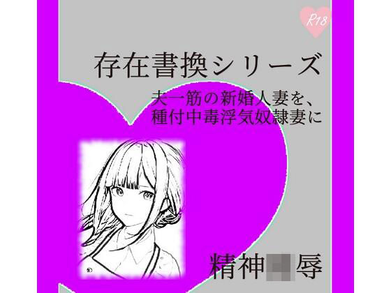 存在書換シリーズ:夫一筋の新婚人妻を、種付中毒浮気奴●妻に(精神凌●) [d_265498]