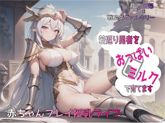 【胎内回帰×戦乙女ヴァルキリー】若返り勇者をおっぱいミルクで育てます赤ちゃんプレイ授乳ライフ(輝星の桜花) [d_266414]
