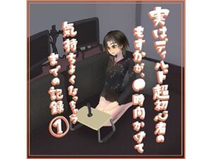 実はディルド超初心者のもすかが、○時間かけて気持ちよくなっちゃうまでの記録 1(もすか) [d_267266]