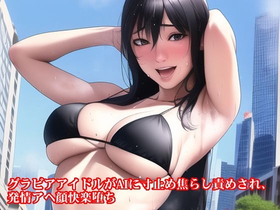 グラビアアイドルがAIに寸止め焦らし責めされ、発情アヘ顔快楽堕ち(淫乱テディベア) [d_256776]