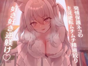 【高身長×逆●●プ×甘々ツンハメ】発情保護ネコの主従逆転ムチムチ精液絞り-セラが悪い子なのはご主人のせいだから、えっちで好き好き逆躾け-(甘々と毒々) [d_263890]