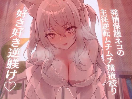 【高身長×逆●●プ×甘々ツンハメ】発情保護ネコの主従逆転ムチムチ精液絞り-セラが悪い子なのはご主人のせいだから、えっちで好き好き逆躾け-(甘々と毒々) [d_263890]