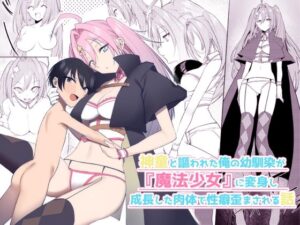 神童と謳われた俺の幼馴染が『魔法少女』に変身し成長した肉体で性癖歪まされる話(いもけんぴ記念日) [d_268739]