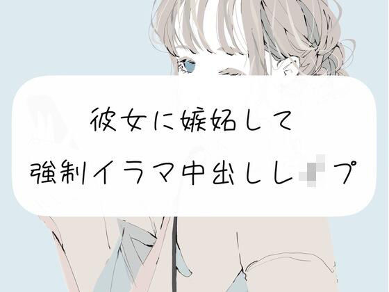 【実演】彼女に嫉妬して、強●イラマ中出しレ●プ(みこるーむ) [d_269006]