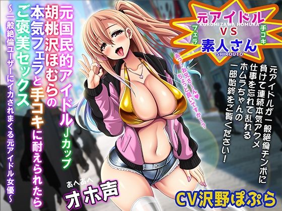 【あへあへオホ声】元国民的JカップアイドルAV女優胡桃沢ほむらの本気フェラと手コキをガマン出来たら「ご褒美セックス」〜一般絶倫ユーザーにイカされまくる元アイドル〜(ristorante) [d_269008]