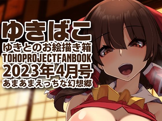 あまあまえっちな幻想郷〜ゆきばこ〜2023年4月号〜(ゆきと) [d_270542]
