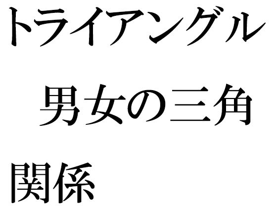トライアングル 男女の三角関係(逢瀬のひび) [d_270615]