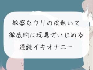 【オナニー実演】敏感なクリの皮剥いて徹底的に玩具でいじめる連続イキオナニー(みこるーむ) [d_271433]