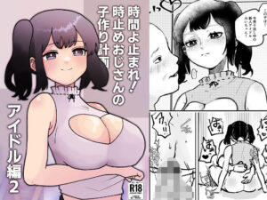 時間よ止まれ！時止めおじさんの子作り計画―アイドル編2―(柊 おこめ) [d_272160]