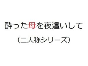 酔った母を夜●いして（二人称シリーズ）(官能物語) [d_273137]