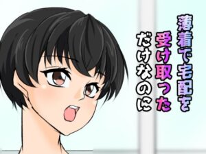 薄着で宅配を受け取っただけなのに(うさまにあ) [d_274000]