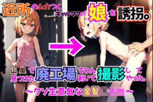 【クソ○キ】近所のムカつくギャルママの娘を誘拐。山奥で見つけた廃工場でひん剥いて撮影してやった（SS）。〜クソ生意気な金髪○○生〜(絶倫人間ホセ) [d_274094]