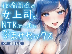 結婚間近の女上司とNTRぶっ壊れ孕ませセックス(ごくあま寝取りんがる) [d_275410]