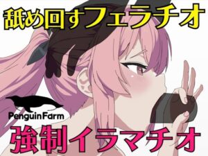 舐め回すフェラチオ強●イラマチオ(Penguin Farm) [d_278364]