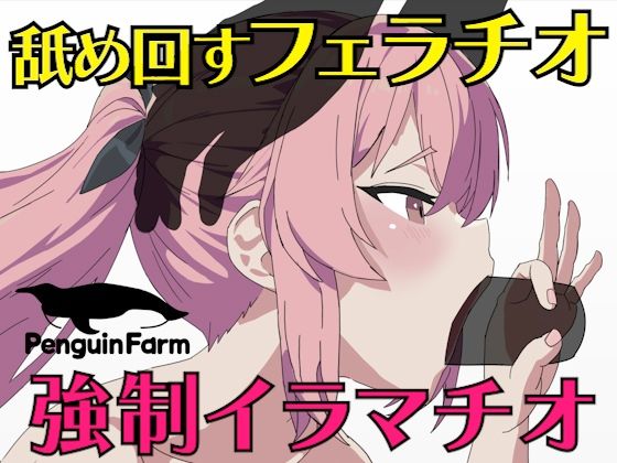 舐め回すフェラチオ強●イラマチオ(Penguin Farm) [d_278364]