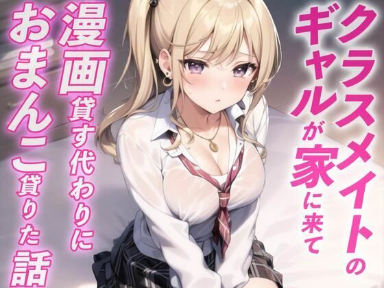 ギャルが家に遊びに来て漫画貸す代わりにおまんこ借りた話(ナンジャモンジャノキ) [d_278778]