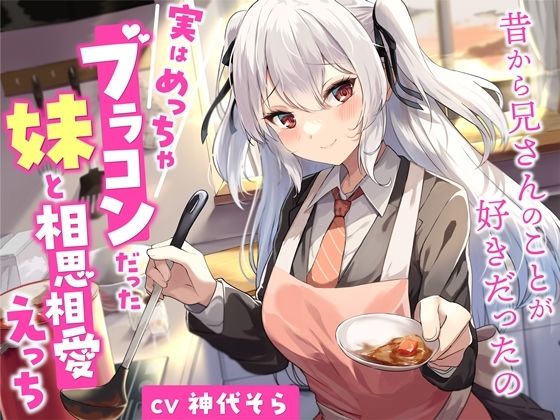 実はめっちゃブラコンだった妹と相思相愛えっち-昔から兄さんのことが好きだったの【バイノーラル】(幸福少女) [d_276477]