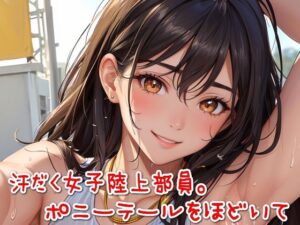 汗だく女子陸上部員。ポニーテールをほどいて【フェチ向け】(ぱいぷらいん) [d_279791]