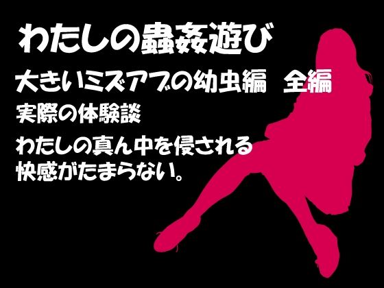 わたしの蟲姦遊び 第8話 大きいミズアブの幼虫編 全編(シングルママの日常) [d_280983]