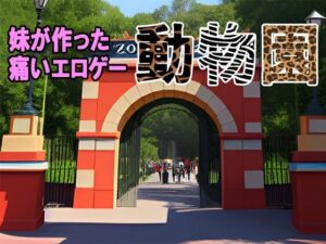 妹が作った痛いエロゲー「えっちな動物園」(妄想シンギュラリティ研究所) [d_281839]