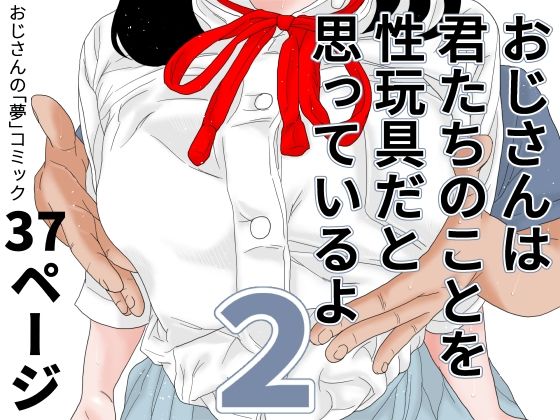 おじさんは君たちのことを性玩具だと思っているよ 2(じゅんぴちゅ) [d_289790]
