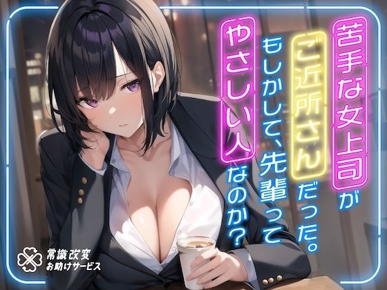 苦手な女上司がご近所さんだった。もしかして、先輩ってやさしい人なのか？(常識改変お助けサービス) [d_291227]