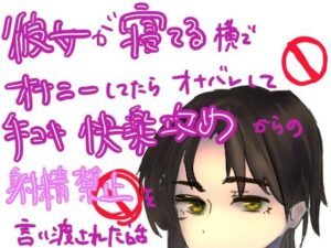 彼女が寝ている横でオナニーしてたらオナバレして、手コキ快楽攻めからの射精禁止を言い渡される話(もすか) [d_291670]