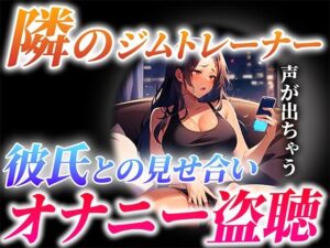 【ガチ実演×オナサポ】隣に住むジムトレーナーが…とんでもない喘ぎ声で彼氏と見せ合いオナニーしてる…僕は隣で射精します【隣人オナニー盗聴】(キャンディタフト) [d_291857]