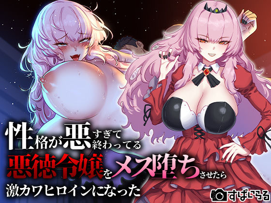 性格が悪すぎて終わってる悪徳令嬢をメス堕ちさせたら激カワヒロインになった(すぱいらる) [d_267687]