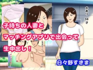 子持ちの人妻とマッチングアプリで出会って生中出し(日々野すきま) [d_293291]