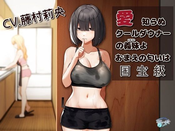 愛知らぬ クールダウナーの義妹よ おまえの匂いは国宝級(歌い鈴) [d_293383]
