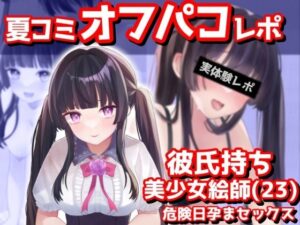 【夏コミオフパコレポ】彼氏持ち美少女絵師（23歳）危険日孕まセックス(音鳥心愛) [d_293402]