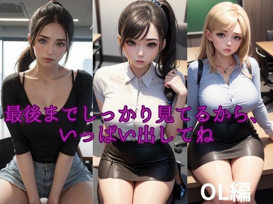 最後までしっかり見てるから、いっぱい出してね 【OL編】(性癖の館) [d_294823]