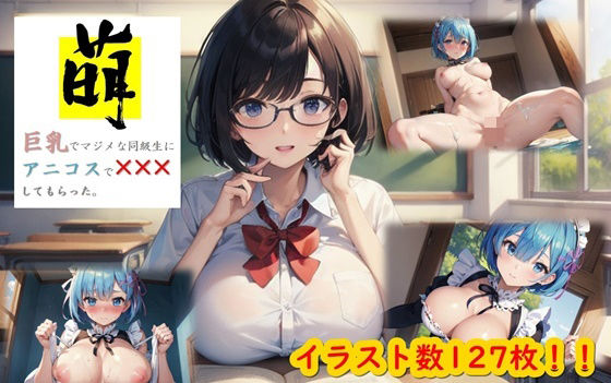 萌ー巨乳でマジメな同級生にアニコスで×××してもらった。ー(くまとねこ屋) [d_295091]